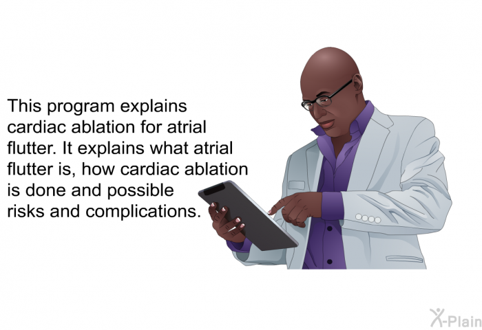 This health information explains cardiac ablation for atrial flutter. It explains what atrial flutter is, how cardiac ablation is done and possible risks and complications.