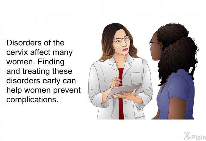 Disorders of the cervix affect many women. Finding and treating these disorders early can help women prevent complications.