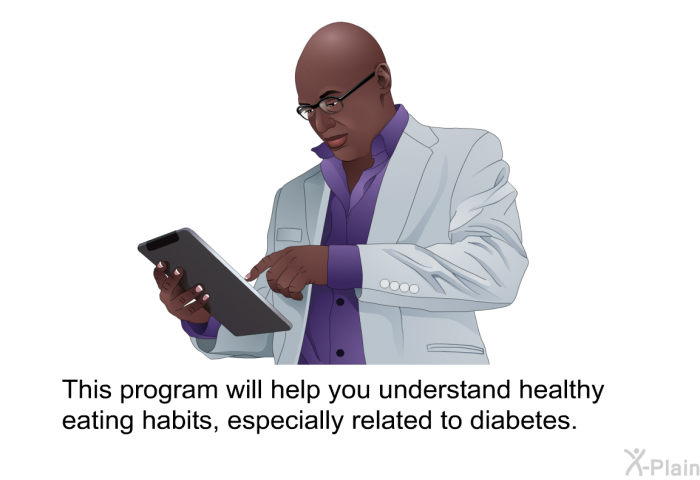 This health information will help you understand healthy eating habits, especially related to diabetes.