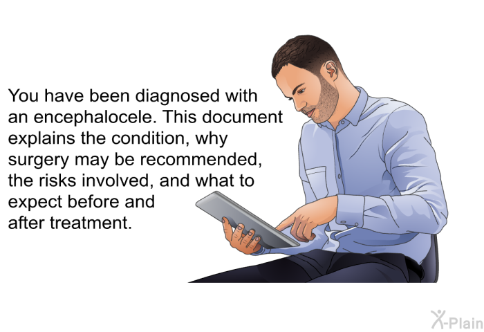 You have been diagnosed with an encephalocele. This health information explains the condition, why surgery may be recommended, the risks involved, and what to expect before and after treatment.