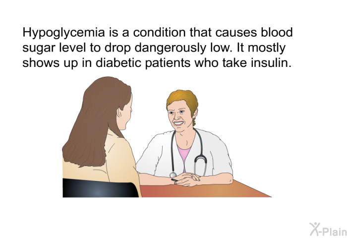 Hypoglycemia is a condition that causes blood sugar level to drop dangerously low. It mostly shows up in diabetic patients who take insulin.