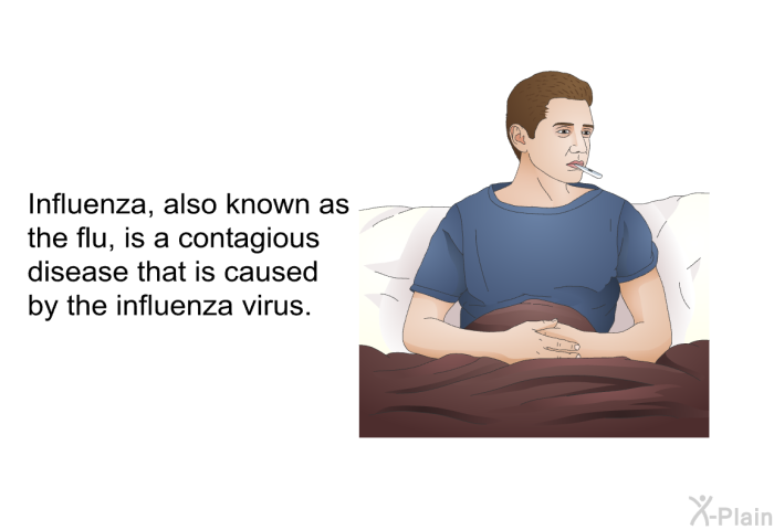 Influenza, also known as the flu, is a contagious disease that is caused by the influenza virus.