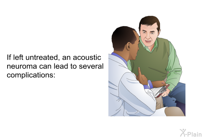 If left untreated, an acoustic neuroma can lead to several complications: