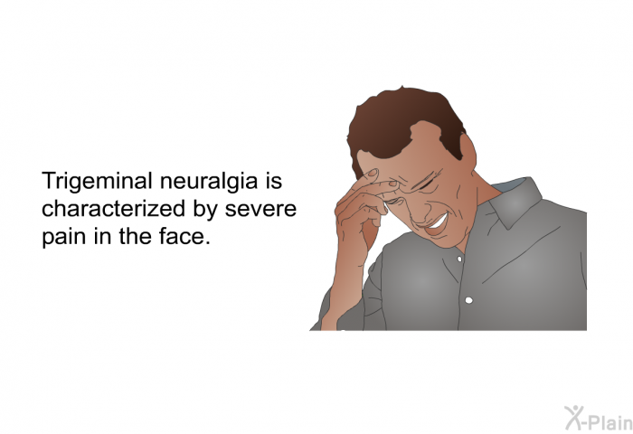 Trigeminal neuralgia is characterized by severe pain in the face.