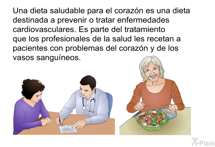 Una dieta saludable para el corazn es una dieta destinada a prevenir o tratar enfermedades cardiovasculares. Es parte del tratamiento que los profesionales de la salud les recetan a pacientes con problemas del corazn y de los vasos sanguneos.