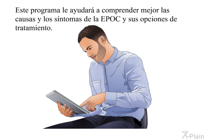 Esta informacin acerca de su salud le ayudar a comprender mejor las causas y los sntomas de la EPOC y sus opciones de tratamiento.