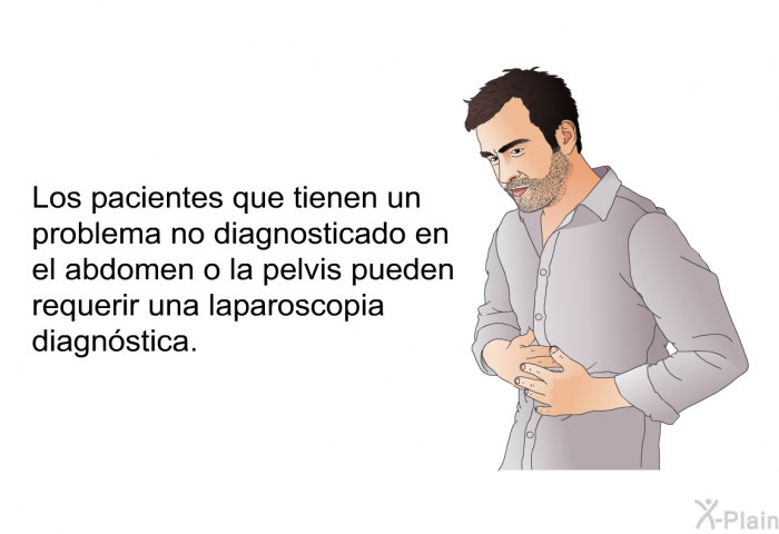 Los pacientes que tienen un problema no diagnosticado en el abdomen o la pelvis pueden requerir una laparoscopia diagnstica.