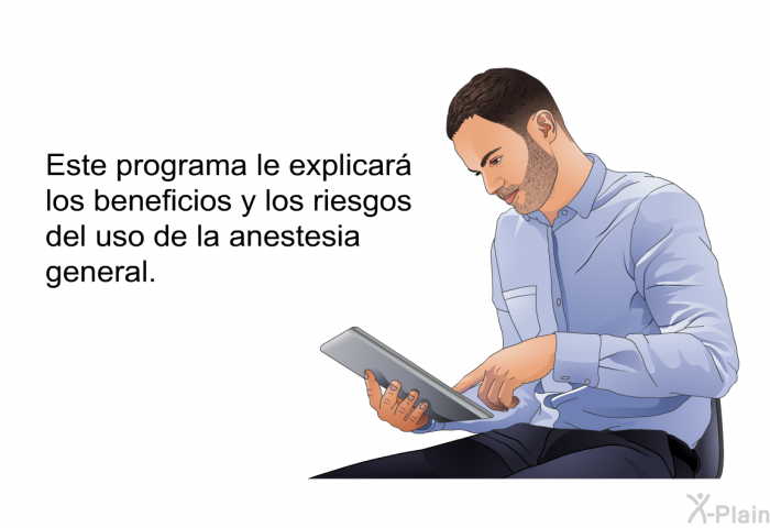 Esta informacin acerca de su salud le explicar los beneficios y los riesgos del uso de la anestesia general.