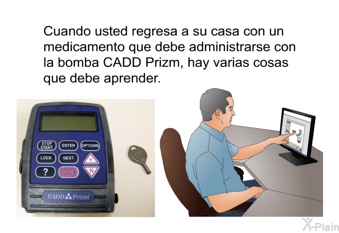 Cuando usted regresa a su casa con un medicamento que debe administrarse con la bomba CADD Prizm, hay varias cosas que debe aprender.