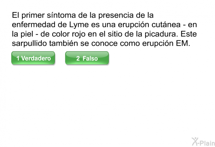 El primer sntoma de la presencia de la enfermedad de Lyme es una erupcin cutnea - en la piel - de color rojo en el sitio de la picadura. Este sarpullido tambin se conoce como erupcin EM.