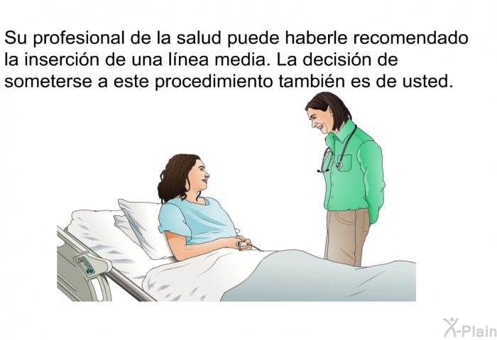 Su profesional de la salud puede haberle recomendado la insercin de una lnea media. La decisin de someterse a este procedimiento tambin es de usted.