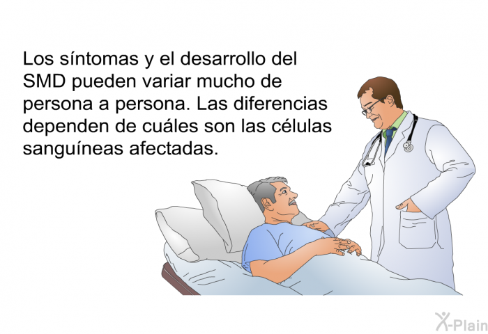 Los sntomas y el desarrollo del SMD pueden variar mucho de persona a persona. Las diferencias dependen de cules son las clulas sanguneas afectadas.