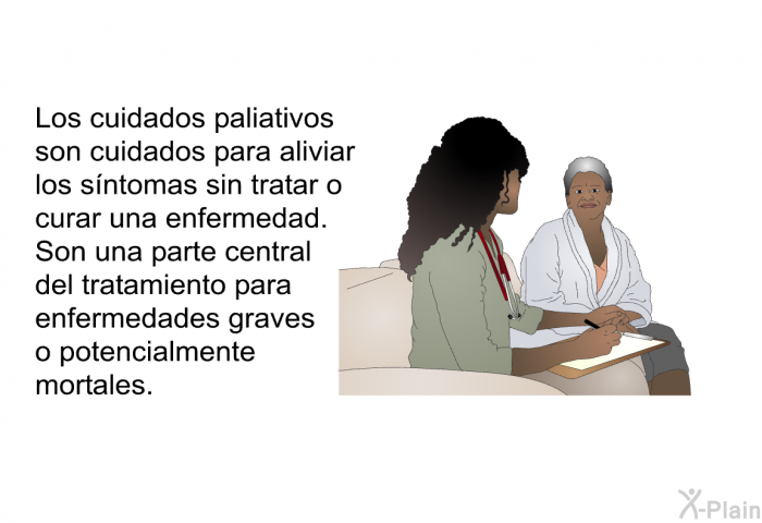 Los cuidados paliativos son cuidados para aliviar los sntomas sin tratar o curar una enfermedad. Son una parte central del tratamiento para enfermedades graves o potencialmente mortales.