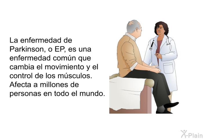 La enfermedad de Parkinson, o EP, es una enfermedad comn que cambia el movimiento y el control de los msculos. Afecta a millones de personas en todo el mundo.