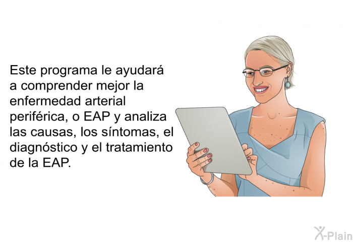 Esta informacin acerca de su salud le ayudar a comprender mejor la enfermedad arterial perifrica, o EAP y analiza las causas, los sntomas, el diagnstico y el tratamiento de la EAP.