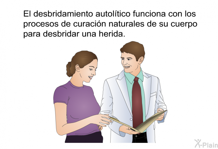 El desbridamiento autoltico funciona con los procesos de curacin naturales de su cuerpo para desbridar una herida.