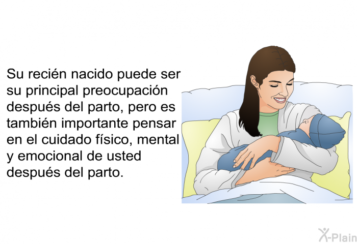 Su recin nacido puede ser su principal preocupacin despus del parto, pero es tambin importante pensar en el cuidado fsico, mental y emocional de usted despus del parto.